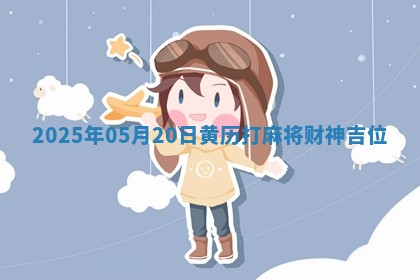 2025年05月20日黄历打麻将财神吉位