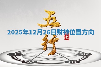2025年12月26日财神位置方向