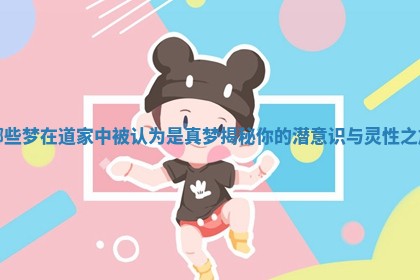 哪些梦在道家中被认为是真梦揭秘你的潜意识与灵性之旅