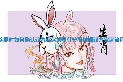 嫁娶时如何确认双方家庭的责任分配 结婚双方家庭流程