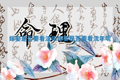 嫁娶是否要看流年 嫁娶是否要看流年呢