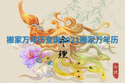 搬家万年历查询_2021搬家万年历