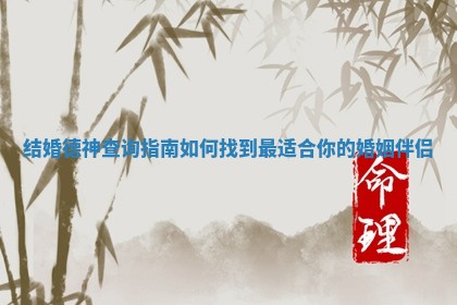 结婚德神查询指南 如何找到最适合你的婚姻伴侣