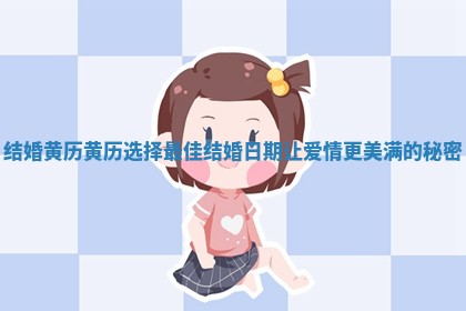 结婚黄历黄历选择最佳结婚日期让爱情更美满的秘密