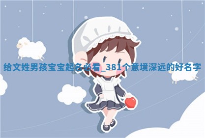 给文姓男孩宝宝起名必看：381个意境深远的好名字