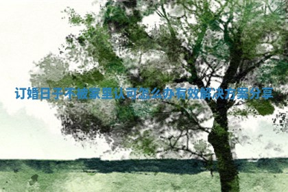 订婚日子不被家里认可怎么办有效解决方案分享