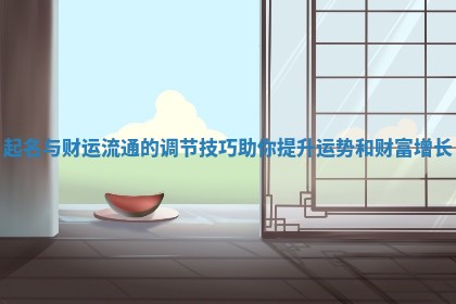 起名与财运流通的调节技巧助你提升运势和财富增长